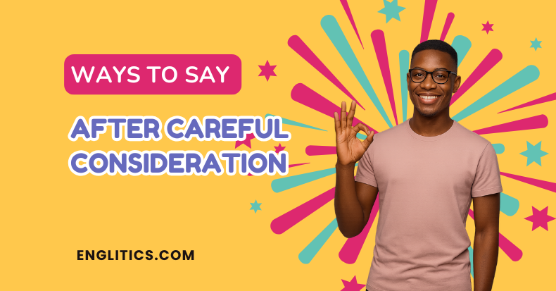 Ways to Say After Careful Consideration