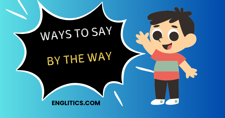 Ways to Say By the Way