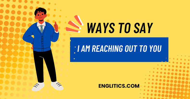 Ways to Say I Am Reaching Out to You