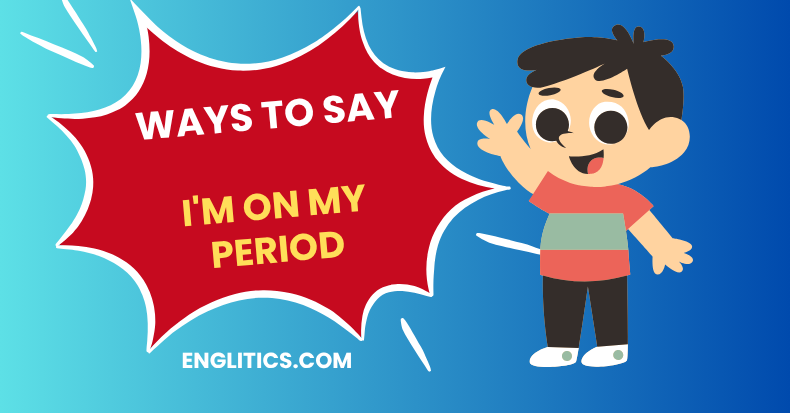 Ways to Say I'm on My Period