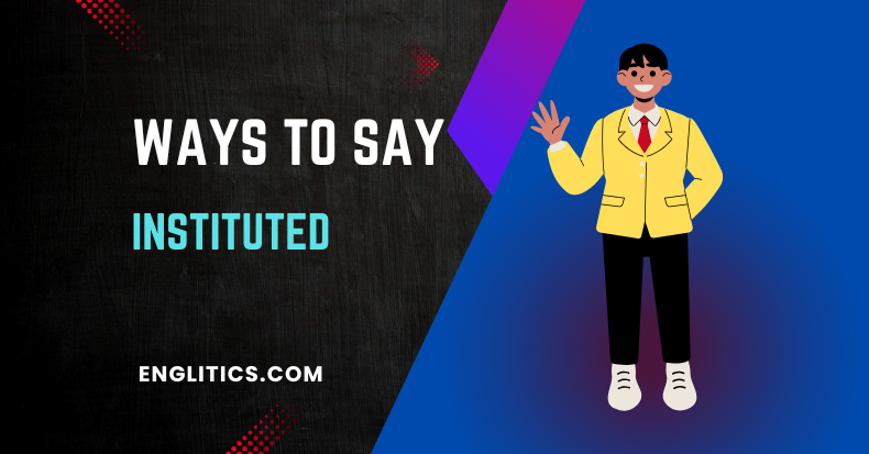 Ways to Say Instituted