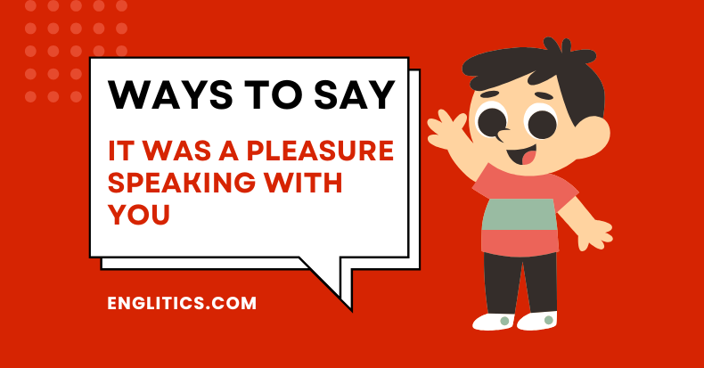 Ways to Say It was a pleasure speaking with you