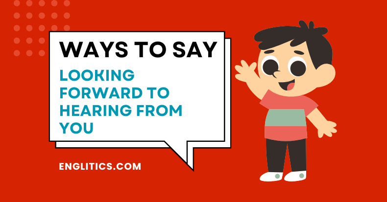 Ways to Say Looking Forward to Hearing From You