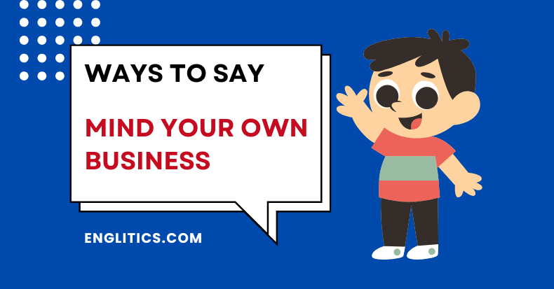 Ways to Say Mind Your Own Business