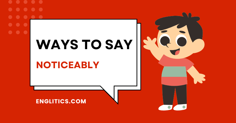 Ways to Say Noticeably