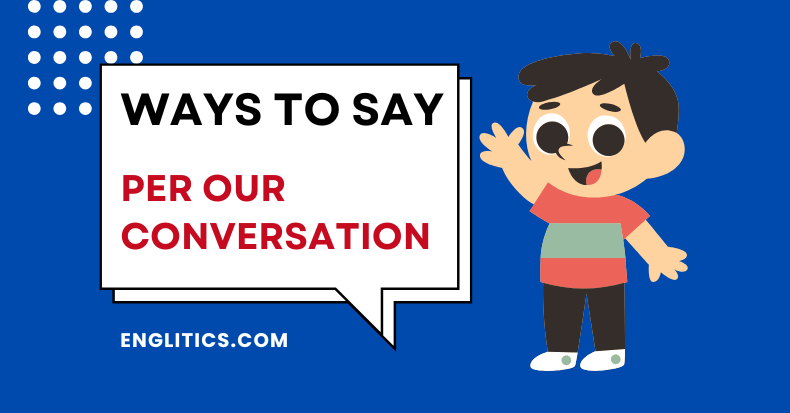 Ways to Say Per Our Conversation