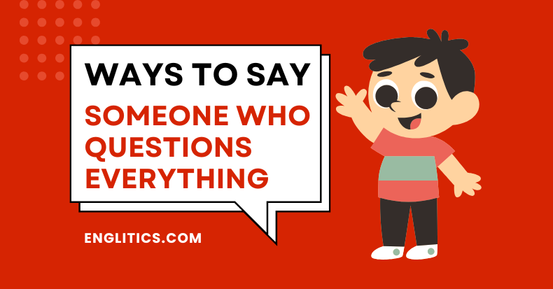 Ways to Say Someone Who Questions Everything