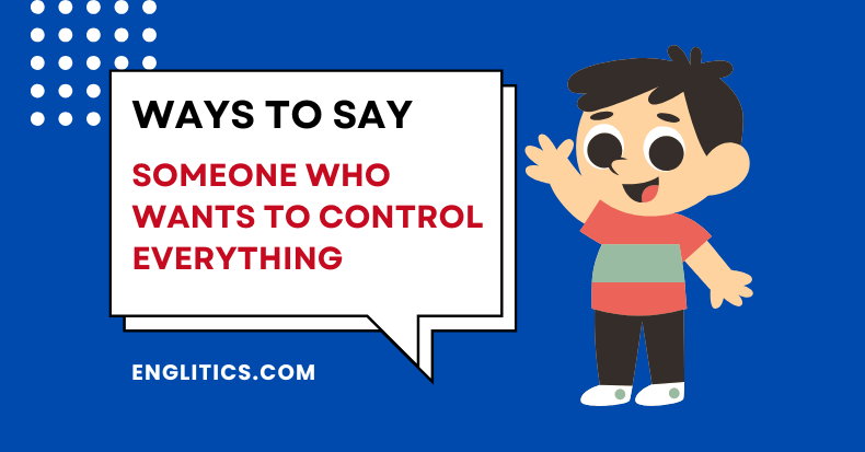 Ways to Say Someone Who Wants to Control Everything