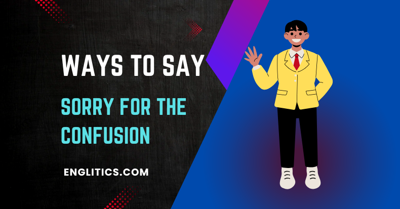 Ways to Say Sorry for the Confusion