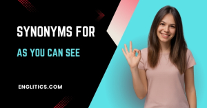 22 Synonyms for As You Can See with Clear Examples