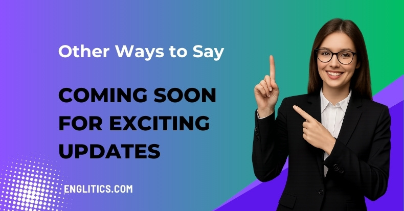 Other Ways to Say Coming Soon for Exciting Updates