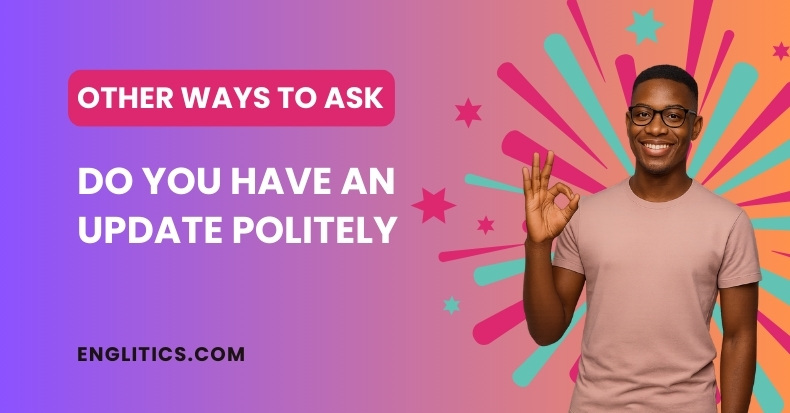 Other Ways to Say Do You Have an Update Politely