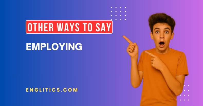 Other Ways to Say Employing