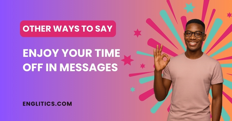 Other Ways to Say Enjoy Your Time Off in Messages