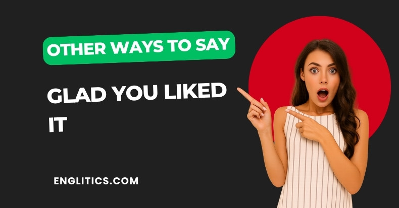 Other Ways to Say Glad You Liked It
