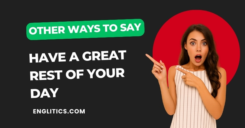 Other Ways to Say Have a Great Rest of Your Day
