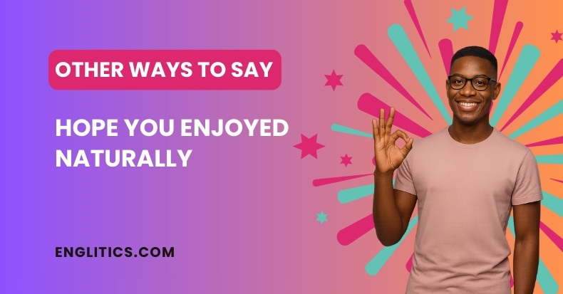 Other Ways to Say Hope You Enjoyed Naturally