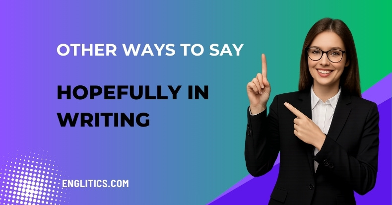 Other Ways to Say Hopefully in Writing