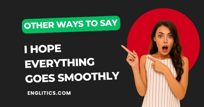 Other Ways to Say I Hope Everything Goes Smoothly