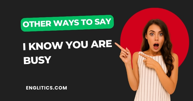 Other Ways to Say I Know You Are Busy