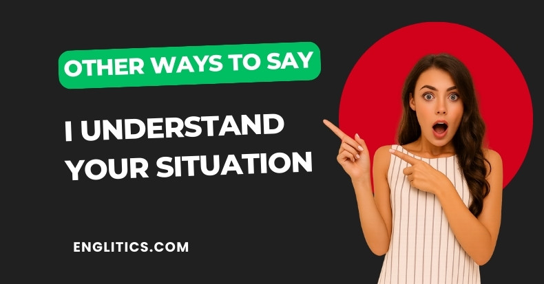Other Ways to Say I Understand Your Situation