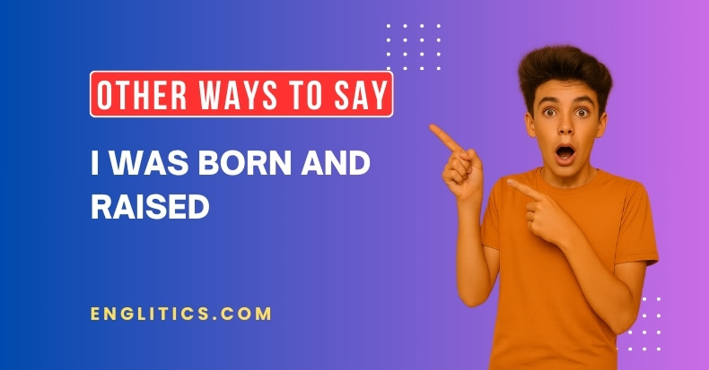 Other Ways to Say I Was Born and Raised