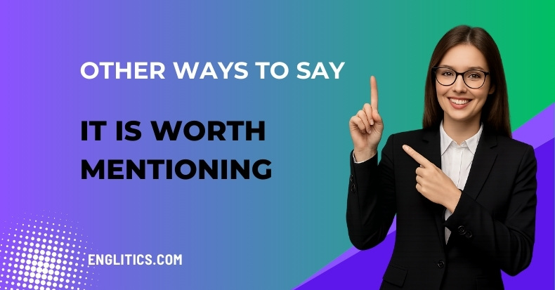 Other Ways to Say It Is Worth Mentioning