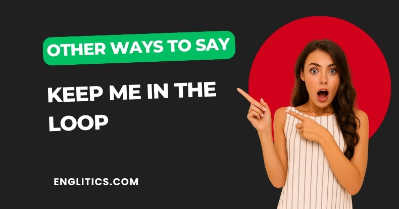Other Ways to Say Keep Me In The Loop