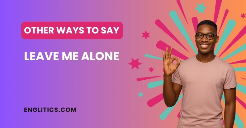 Other Ways to Say Leave Me Alone
