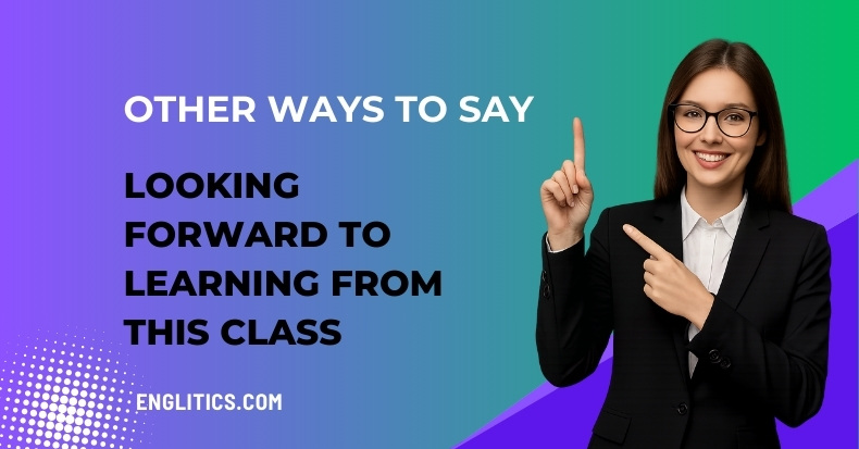 Other Ways to Say Looking Forward to Learning from This Class
