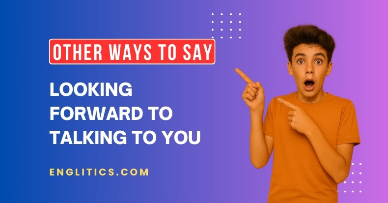 Other Ways to Say Looking Forward to Talking to You