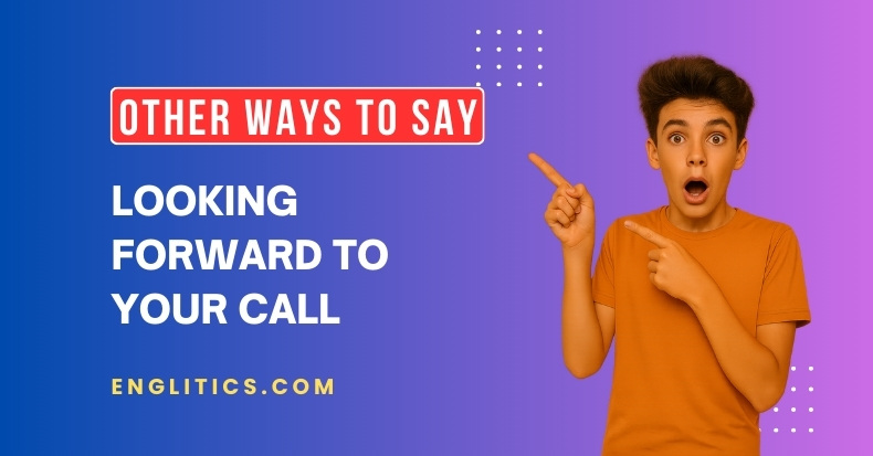 Other Ways to Say Looking Forward to Your Call
