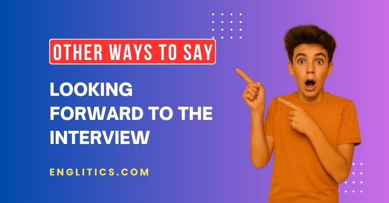 Other Ways to Say Looking Forward to the Interview