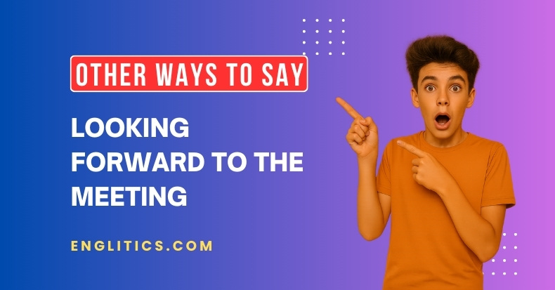 Other Ways to Say Looking Forward to the Meeting