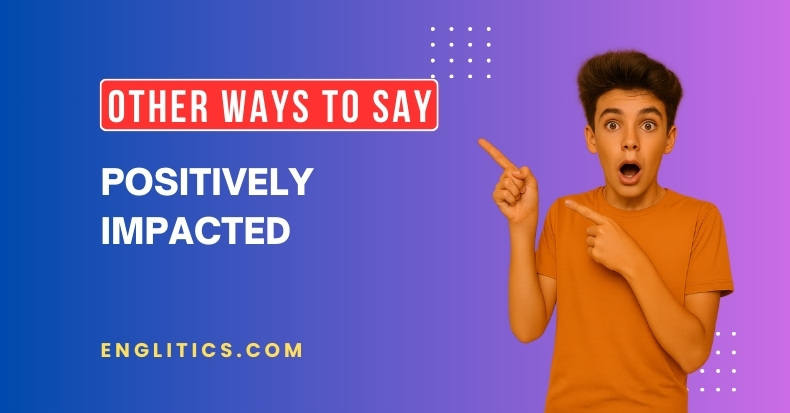 Other Ways to Say Positively Impacted