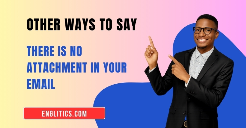 Other Ways to Say There Is No Attachment in Your Email