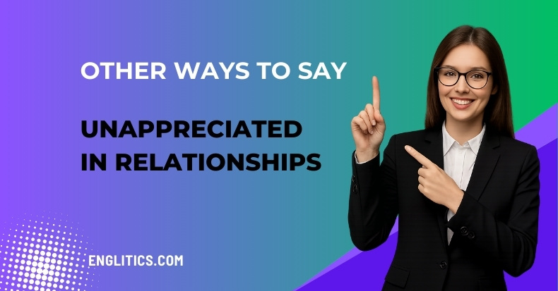 Other Ways to Say Unappreciated in Relationships