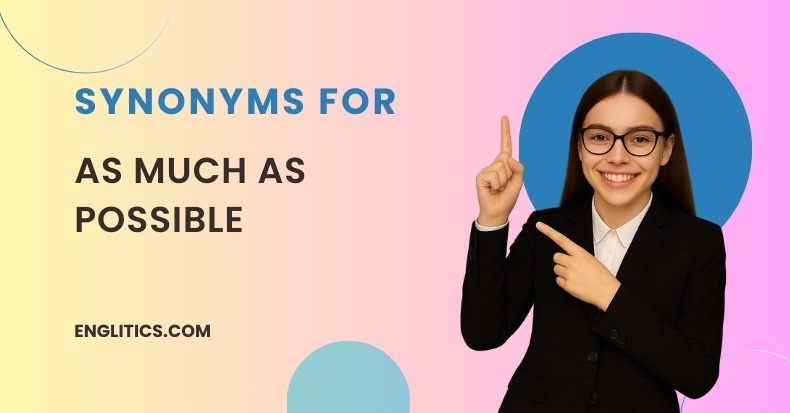 Synonyms For As Much As Possible