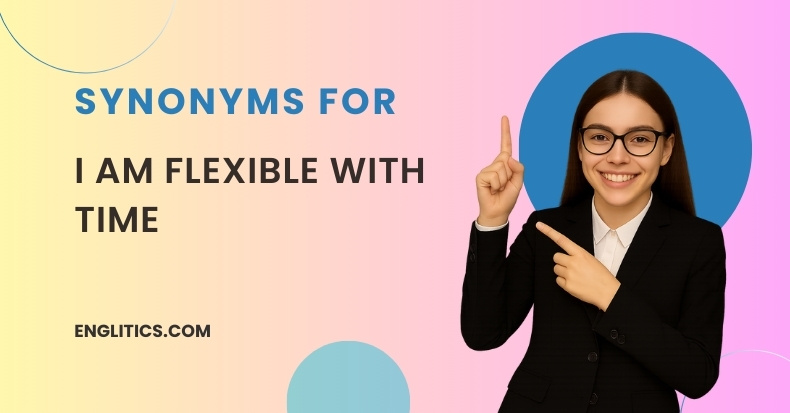 Synonyms For I Am Flexible With Time