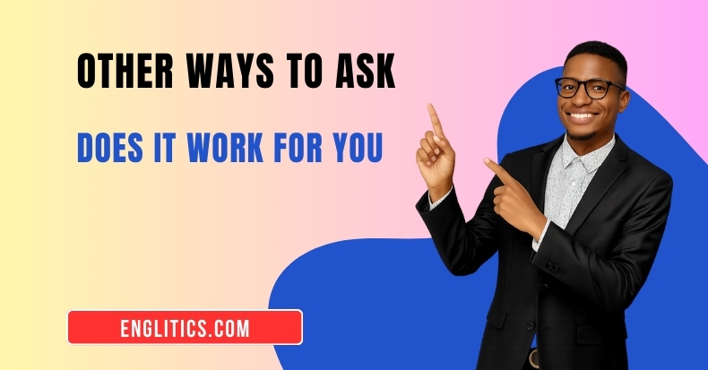Other Ways to Say Does It Work for You