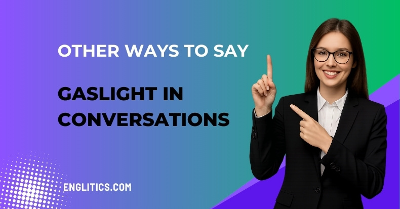Other Ways to Say Gaslight in Conversations