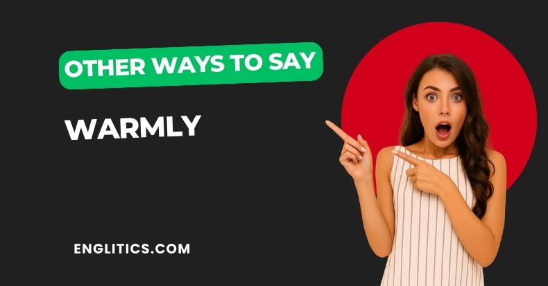 Other Ways to Say Warmly